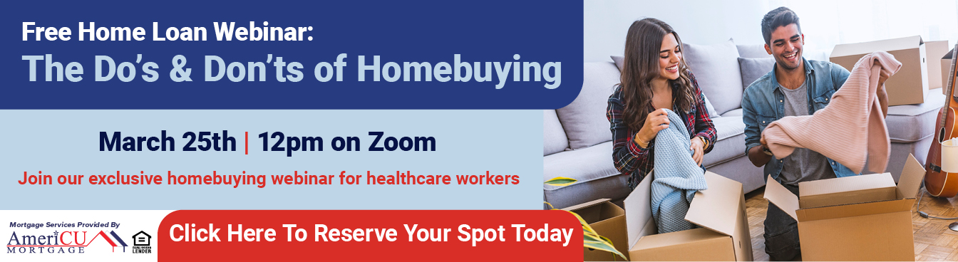 Free Home Loan Webinar: The Do's and Don'ts of Homebuying
March 25th 12pm on Zoom
Join our exclusive homebuying webinar for healthcare workers
Click Here to Reserve Your Spot Today