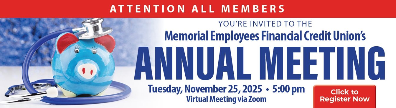ATTENTION TO ALL MEMBER
YOU'RE INVITED TO THE 
Memorial Employees Financial Credit Union's
ANNUAL MEETING
Tuesday, November 25, 2022 * 5:00 pm
Virtual Meeting via Zoom
Click to Register Now