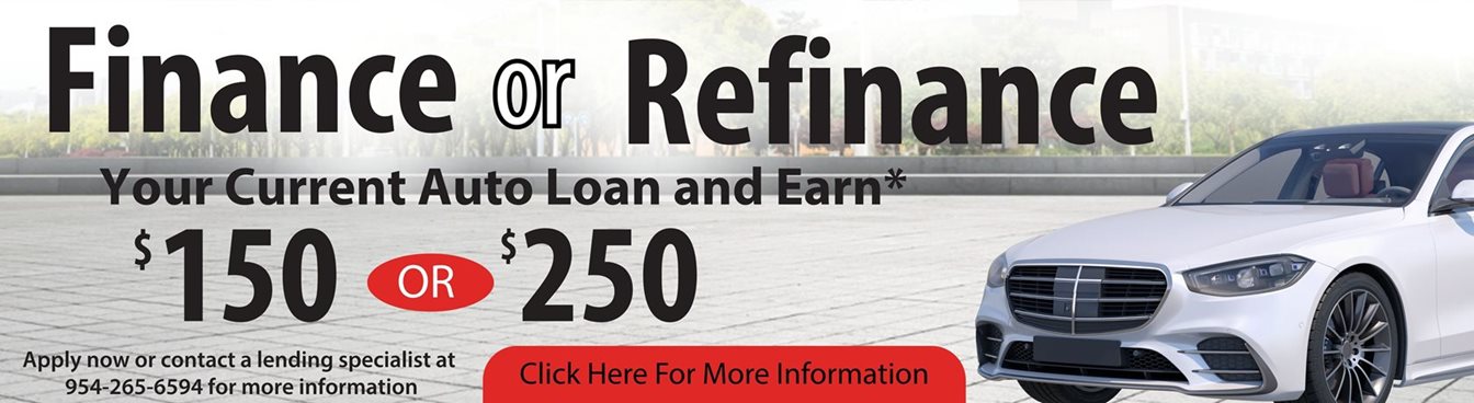 Finance or Refinance
Your Current Auto Loan and Earn*
$150 or $250
Apply now or contact a lending specialist at 954-265-6594 for more information

Click Here for More Information