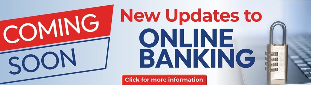 COMING SOON
New Updates to Online Banking
Click for more information