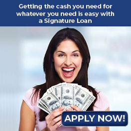Getting the cash you need for whatever you need is easy with a Signature Loan. Apply Now.