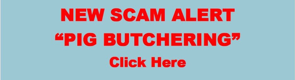 NEW SCAM ALERT
PIG BUTCHERING
Click Here